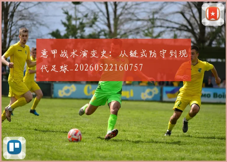 意甲战术演变史：从链式防守到现代足球_20260522160757