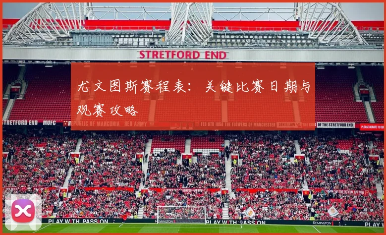 尤文图斯赛程表:关键比赛日期与观赛攻略