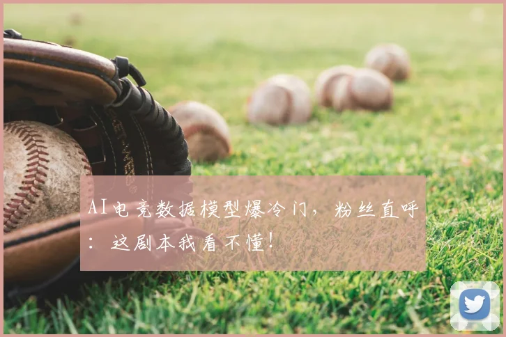 AI电竞数据模型爆冷门,粉丝直呼:这剧本我看不懂!
